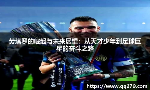 劳塔罗的崛起与未来展望：从天才少年到足球巨星的奋斗之路